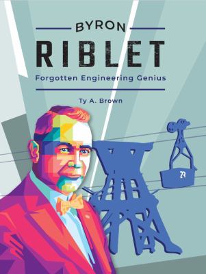 Byron Riblet : forgotten engineering genius /