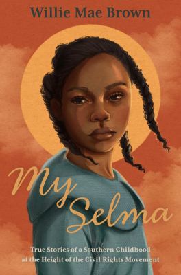 My Selma : true stories of a Southern childhood at the height of the civil rights movement /