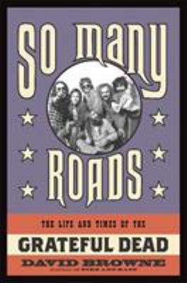 So many roads : the life and times of the Grateful Dead /