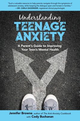 Understanding teenage anxiety : a parent's guide to improving your teen's mental health /