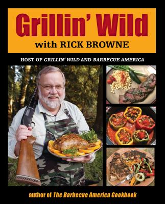 The grillin' wild cookbook : innovative recipes for hunters, fishermen, and outdoor enthusiasts /