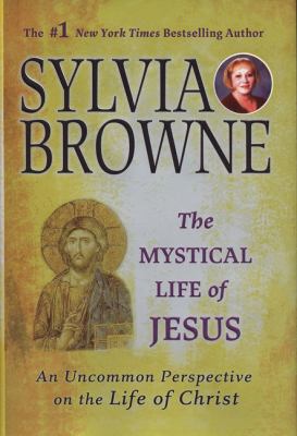 The mystical life of Jesus : an uncommon perspective on the life of Christ /