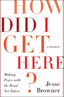 How did I get here? : making peace with the road not taken, a memoir /