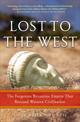Lost to the West : the forgotten Byzantine Empire that rescued Western civilization /
