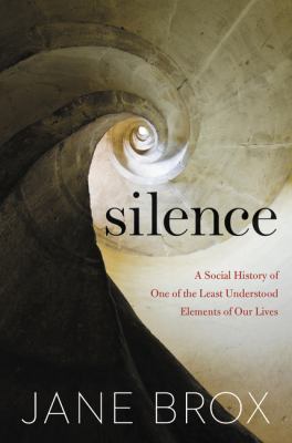 Silence : a social history of one of the least understood elements of our lives /