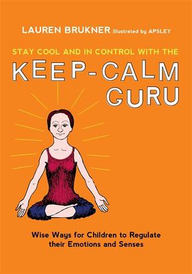 Stay cool and in control with the keep-calm guru : wise ways for children to regulate their emotions and senses /