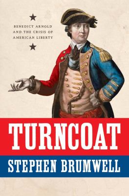 Turncoat : Benedict Arnold and the crisis of American liberty /