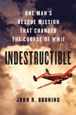 Indestructible : one man's rescue mission that changed the course of WWII /