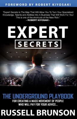 Expert secrets : the underground playbook to find your message, build a tribe, and change the world... /