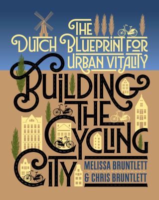 Building the cycling city : the Dutch blueprint for urban vitality /
