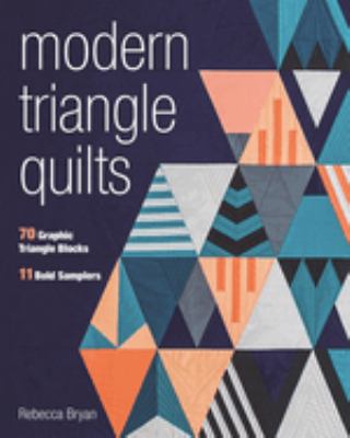 Modern triangle quilts : 70 graphic triangle blocks--11 bold samplers /