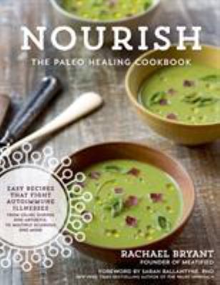 Nourish : the paleo healing cookbook, easy yet flavorful recipes that fight autoimmune illnesses from celiac disease and arthritis, to multiple sclerosis and more /