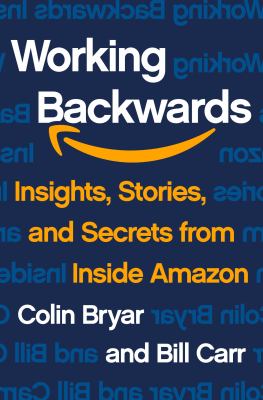 Working backwards : insights, stories, and secrets from inside Amazon /