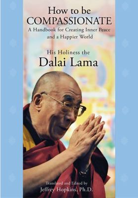 How to be compassionate : a handbook for creating inner peace and a happier world /