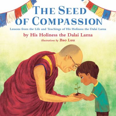 The seed of compassion : lessons from the life and teachings of His Holiness the Dalai Lama /
