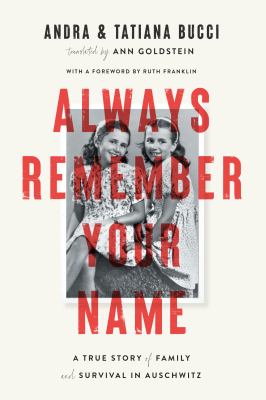 Always remember your name : a true story of family and survival in Auschwitz /