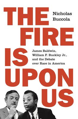 The fire is upon us : James Baldwin, William F. Buckley Jr., and the debate over race in America /
