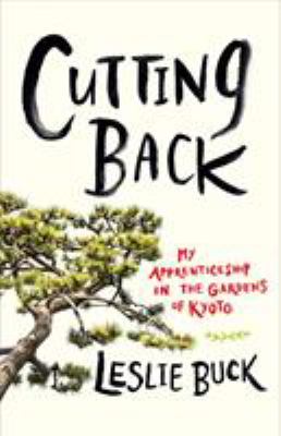 Cutting back : my apprenticeship in the gardens of Kyoto /