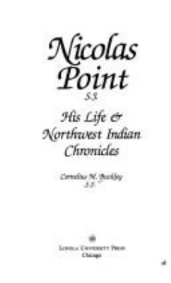 Nicolas Point, S.J. : his life & Northwest Indian chronicles /