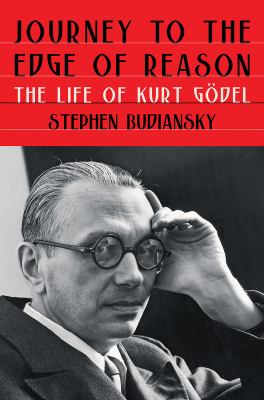 Journey to the edge of reason : the life of Kurt Gödel /