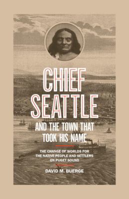 Chief Seattle and the town that took his name : the change of worlds for the native people and settlers on Puget Sound /