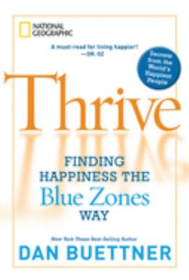 Thrive : finding happiness the Blue Zones way /