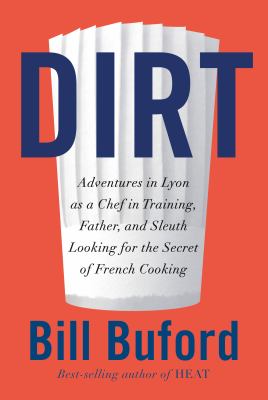 Dirt : adventures in Lyon as a chef in training, father, and sleuth looking for the secret of French cooking /