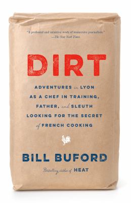 Dirt [ebook] : Adventures in lyon as a chef in training, father, and sleuth looking for the secret of french cooking.