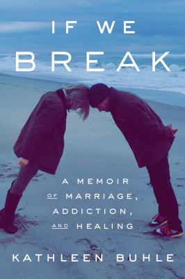 If we break : a memoir of marriage, addiction, and healing /
