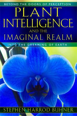 Plant intelligence and the imaginal realm : beyond the doors of perception into the dreaming earth /