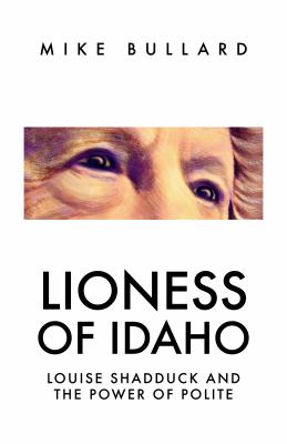 Lioness of Idaho : Louise Shadduck and the power of polite /