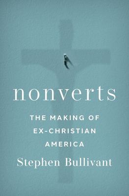 Nonverts : the making of ex-Christian America /