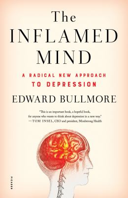 The inflamed mind : a radical new approach to depression /
