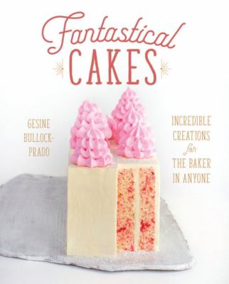 Fantastical cakes : incredible creations for the baker in anyone /