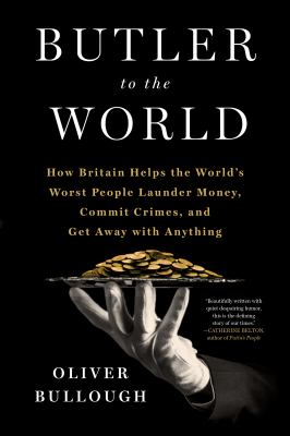 Butler to the world : how Britain helps the world's worst people launder money, commit crimes, and get away with anything /