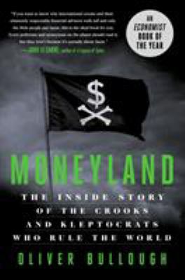 Moneyland : the inside story of the crooks and kleptocrats who rule the world /