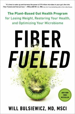 Fiber fueled : the plant-based gut health program for losing weight, restoring your health, and optimizing your microbiome /