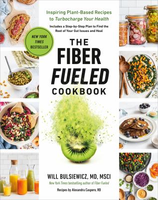 The fiber fueled cookbook : inspiring plant-based recipes to turbocharge your health /