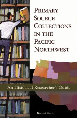 Primary source collections in the Pacific Northwest : an historical researcher's guide /