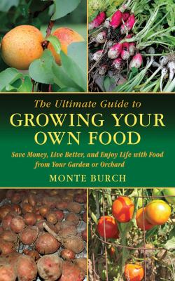 The ultimate guide to growing your own food : save money, live better, and enjoy life with food from your own garden /