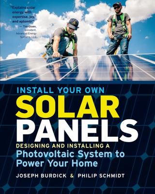 Install your own solar panels : designing and installing a photovoltaic system to power your home /