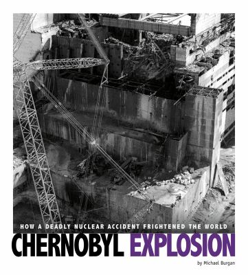 Chernobyl explosion : how a deadly nuclear accident frightened the world /