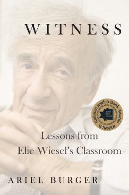 Witness : lessons from Elie Wiesel's classroom /