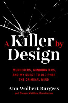 A killer by design : murderers, mindhunters, and my quest to decipher the criminal mind /