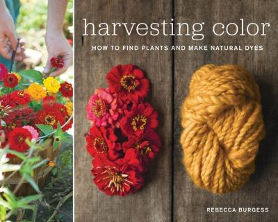 Harvesting color : how to find plants and make natural dyes /