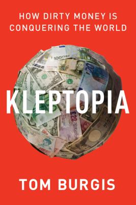 Kleptopia : how dirty money is conquering the world /