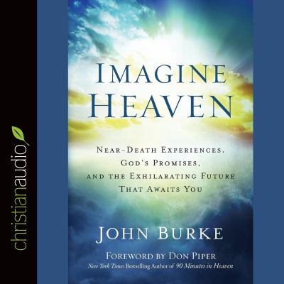 Imagine heaven [eaudiobook] : Near-death experiences, god's promises, and the exhilarating future that awaits you.