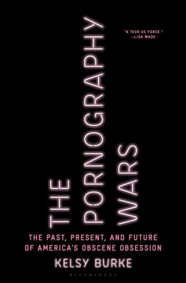 The pornography wars : the past, present, and future of America's obscene obsession /
