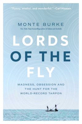 Lords of the fly : madness, obsession and the hunt for the world-record tarpon /