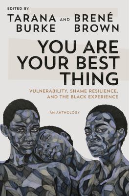 You are your best thing : vulnerability, shame resilience, and the black experience : an anthology /
